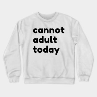 Cannot Adult Today. Funny Sarcastic NSFW Rude Inappropriate Saying Crewneck Sweatshirt